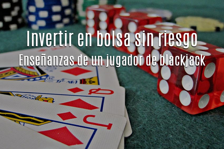 Invertir en bolsa sin riesgo. Enseñanzas de un jugador de blackjack