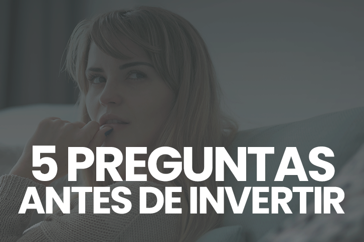 Cinco preguntas que te vas a hacer antes de invertir